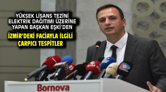 Yüksek lisans tezini elektrik dağıtımı üzerine yapan Başkan Eşki'den İzmir'deki faciayla ilgili çarpıcı tespitler