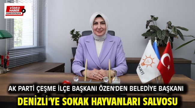 AK Parti Çeşme İlçe Başkanı Özen'den Belediye Başkanı Denizli'ye sokak hayvanları salvosu