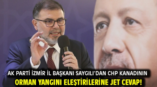 AK Parti İzmir İl Başkanı Saygılı'dan CHP kanadının orman yangını eleştirilerine jet cevap!