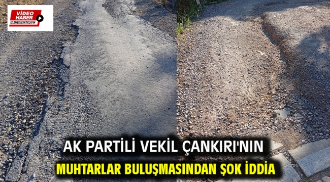 AK Partili Vekil Çankırı'nın Muhtarlar Buluşmasından Şok İddia 