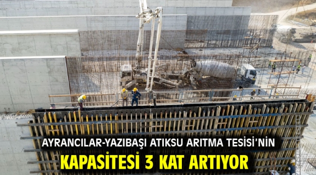 Ayrancılar-Yazıbaşı Atıksu Arıtma Tesisi'nin kapasitesi 3 kat artıyor