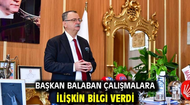 BAŞKAN BALABAN ÇALIŞMALARA İLİŞKİN BİLGİ VERDİ