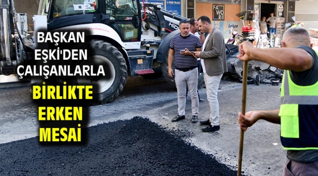 Başkan Eşki'den çalışanlarla birlikte erken mesai