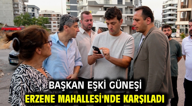 Başkan Eşki güneşi Erzene Mahallesi'nde karşıladı