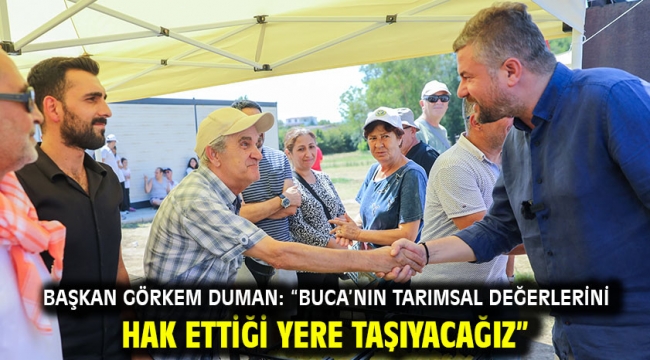 Başkan Görkem Duman: "Buca'nın tarımsal değerlerini hak ettiği yere taşıyacağız"