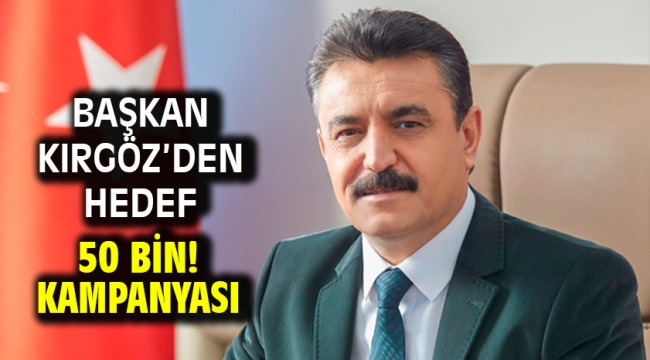 Başkan Kırgöz'den Hedef 50 Bin! Kampanyası