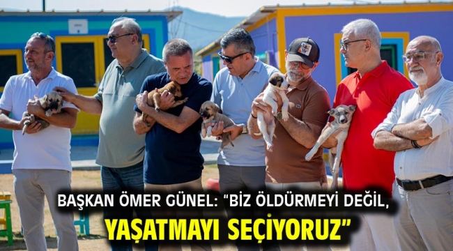 BAŞKAN ÖMER GÜNEL: "BİZ ÖLDÜRMEYİ DEĞİL, YAŞATMAYI SEÇİYORUZ"