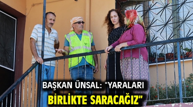 Başkan Ünsal: "Yaraları birlikte saracağız"