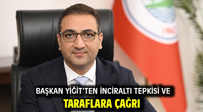 Başkan Yiğit'ten İnciraltı Tepkisi ve taraflara çağrı