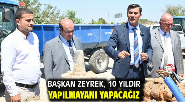 Başkan Zeyrek, 10 yıldır yapılmayanı yapacağız