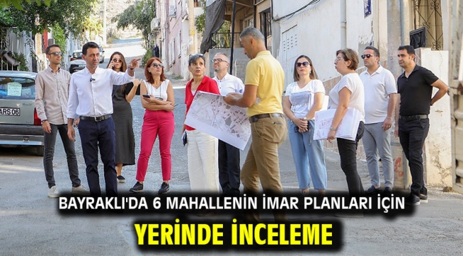 Bayraklı'da 6 mahallenin imar planları için yerinde inceleme