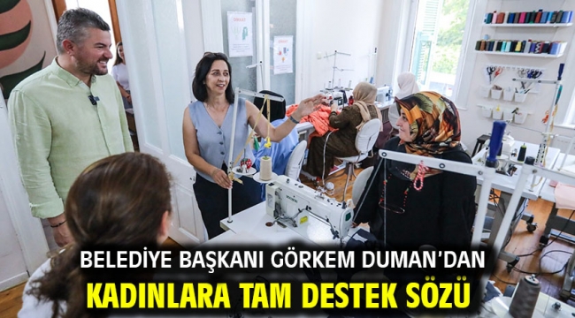 Belediye Başkanı Görkem Duman'dan kadınlara tam destek sözü