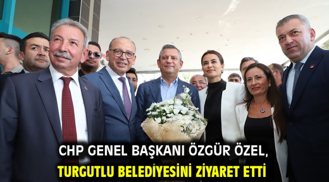 CHP Genel Başkanı Özgür Özel, Turgutlu Belediyesini Ziyaret Etti