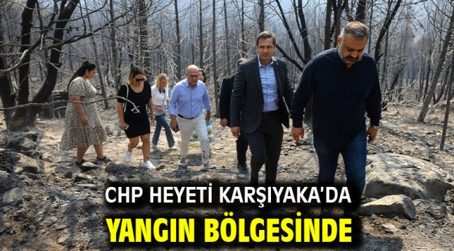 CHP HEYETİ KARŞIYAKA'DA YANGIN BÖLGESİNDE