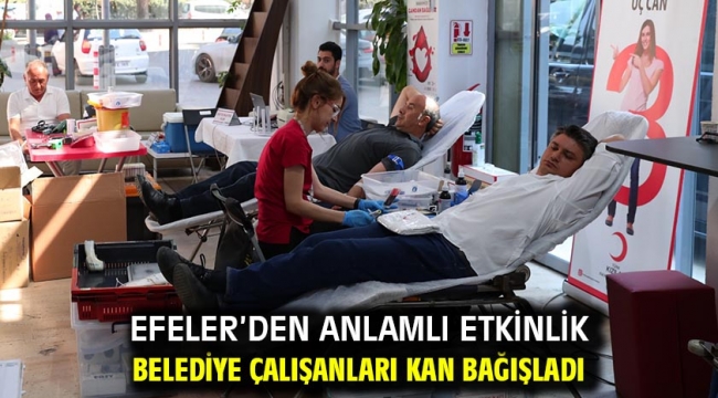 Efeler'den Anlamlı Etkinlik Belediye Çalışanları Kan Bağışladı