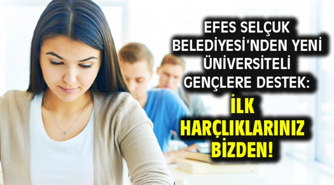 Efes Selçuk Belediyesi'nden Yeni Üniversiteli Gençlere destek: İlk Harçlıklarınız Bizden!