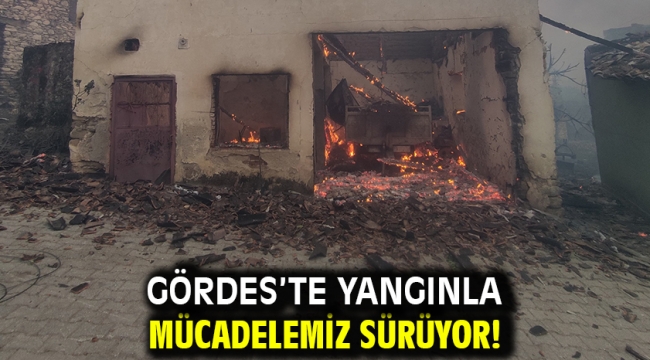 Gördes'te Yangınla Mücadelemiz Sürüyor!