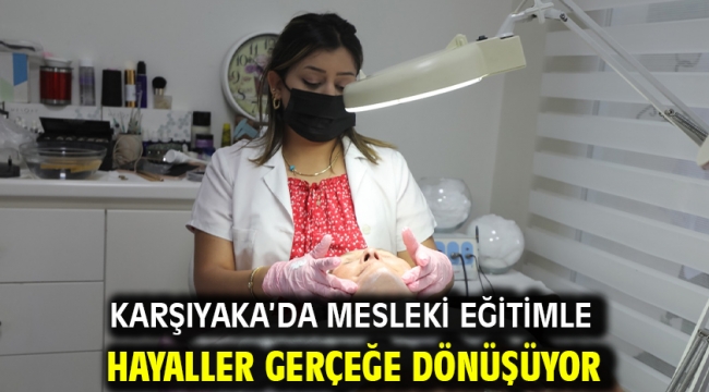 Karşıyaka'da mesleki eğitimle hayaller gerçeğe dönüşüyor