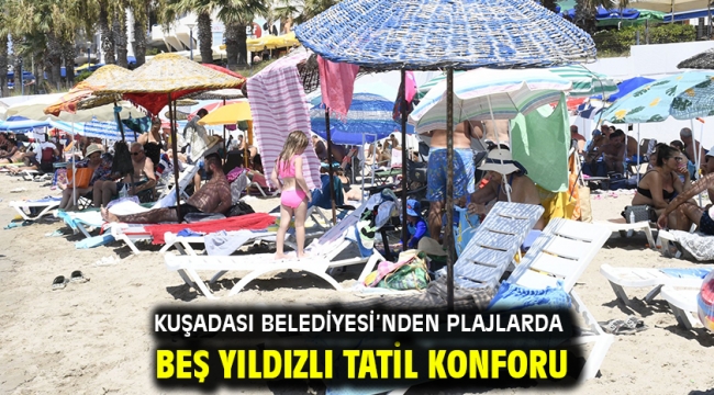 Kuşadası Belediyesi'nden Plajlarda Beş Yıldızlı Tatil Konforu