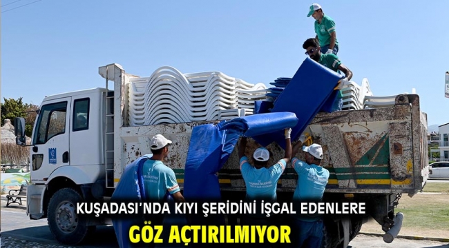 KUŞADASI'NDA KIYI ŞERİDİNİ İŞGAL EDENLERE GÖZ AÇTIRILMIYOR