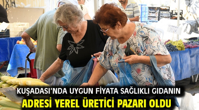 Kuşadası'nda Uygun Fiyata Sağlıklı Gıdanın Adresi Yerel Üretici Pazarı Oldu