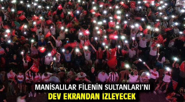 Manisalılar Filenin Sultanları'nı Dev Ekrandan İzleyecek