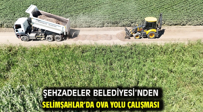 Şehzadeler Belediyesi'nden Selimşahlar'da Ova Yolu Çalışması