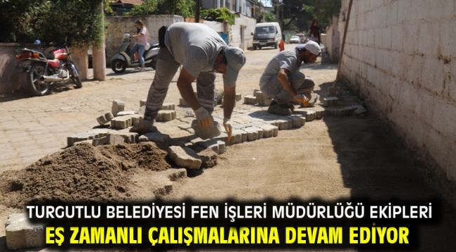 Turgutlu Belediyesi Fen İşleri Müdürlüğü Ekipleri Eş Zamanlı Çalışmalarına Devam Ediyor