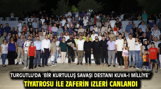 Turgutlu'da 'Bir Kurtuluş Savaşı Destanı Kuva-ı Milliye' Tiyatrosu ile Zaferin İzleri Canlandı