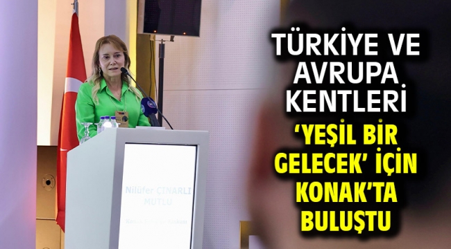 Türkiye ve Avrupa kentleri 'yeşil bir gelecek' için Konak'ta buluştu