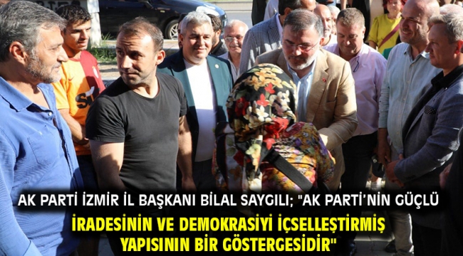 AK Parti İzmir İl Başkanı Bilal Saygılı; "AK Parti'nin güçlü iradesinin ve demokrasiyi içselleştirmiş yapısının bir göstergesidir"