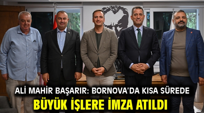 Ali Mahir Başarır: Bornova'da kısa sürede büyük işlere imza atıldı