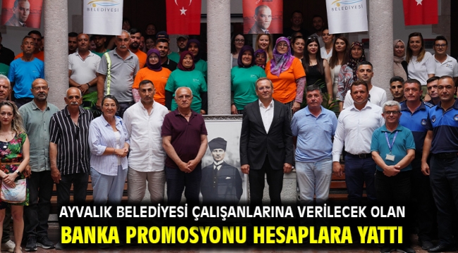 AYVALIK BELEDİYESİ ÇALIŞANLARINA VERİLECEK OLAN BANKA PROMOSYONU HESAPLARA YATTI