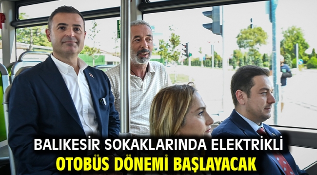 Balıkesir sokaklarında elektrikli otobüs dönemi başlayacak