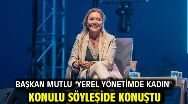 Başkan Mutlu "Yerel Yönetimde Kadın" konulu söyleşide konuştu