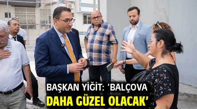 Başkan Yiğit: 'Balçova daha güzel olacak'