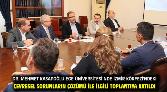 Dr. Mehmet Kasapoğlu Ege Üniversitesi'nde İzmir Körfezi'ndeki çevresel sorunların çözümü ile ilgili toplantıya katıldı