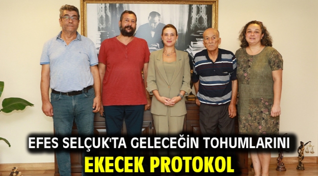 Efes Selçuk'ta geleceğin tohumlarını ekecek protokol