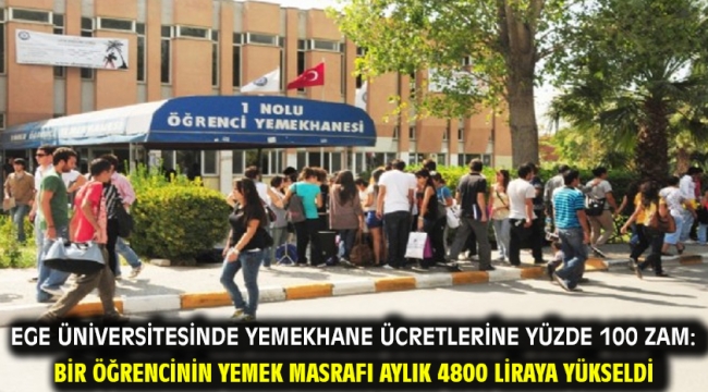 Ege Üniversitesinde yemekhane ücretlerine yüzde 100 zam: Bir öğrencinin yemek masrafı aylık 4800 liraya yükseldi