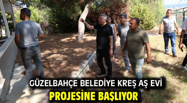 Güzelbahçe Belediye Kreş Aş Evi projesine başlıyor