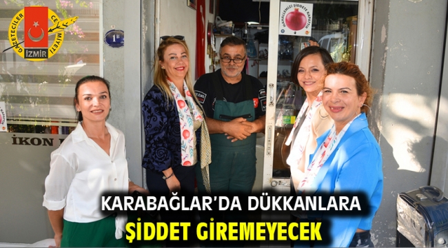 KARABAĞLAR'DA DÜKKANLARA ŞİDDET GİREMEYECEK!