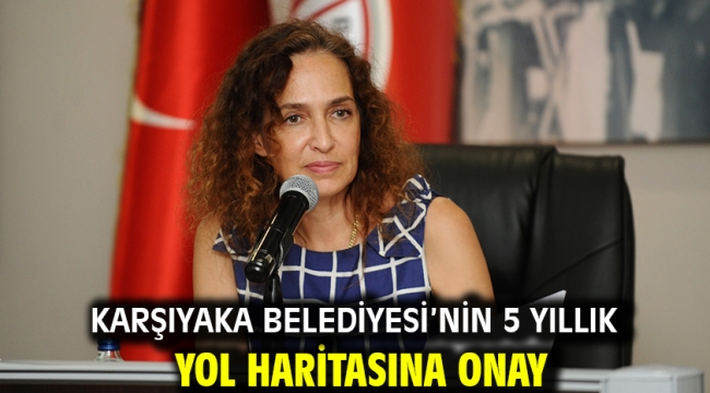 Karşıyaka Belediyesi'nin 5 yıllık yol haritasına onay