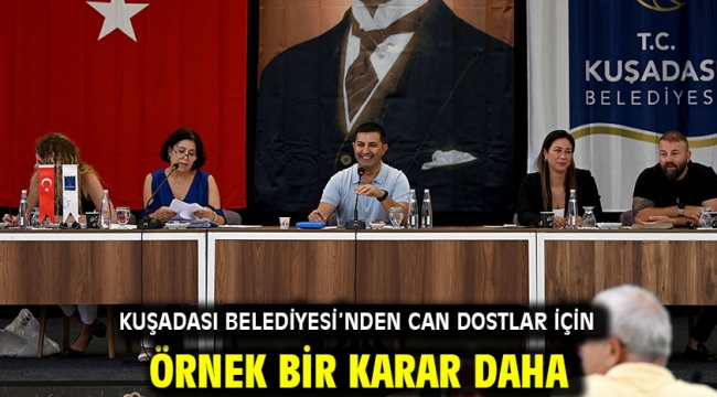 KUŞADASI BELEDİYESİ'NDEN CAN DOSTLAR İÇİN ÖRNEK BİR KARAR DAHA