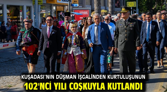 KUŞADASI'NIN DÜŞMAN İŞGALİNDEN KURTULUŞUNUN 102'NCİ YILI COŞKUYLA KUTLANDI