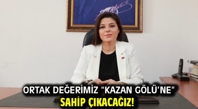 Ortak değerimiz "Kazan Gölü'ne" sahip çıkacağız! 