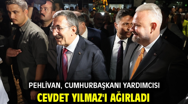 PEHLİVAN, CUMHURBAŞKANI YARDIMCISI CEVDET YILMAZ'I AĞIRLADI