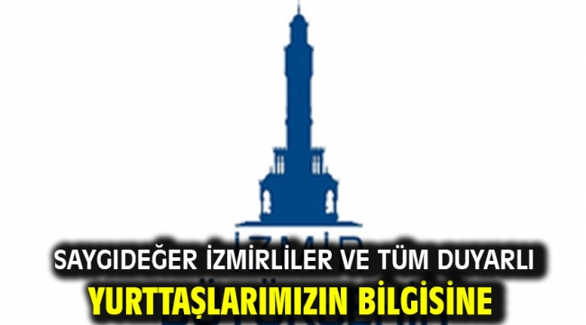 Saygıdeğer İzmirliler ve tüm duyarlı yurttaşlarımızın bilgisine