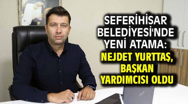 Seferihisar Belediyesi'nde Yeni Atama: Nejdet Yurttaş, Başkan Yardımcısı Oldu