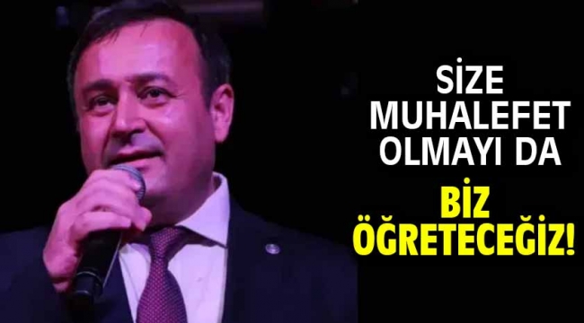 Size Muhalefet Olmayı Da Biz Öğreteceğiz!