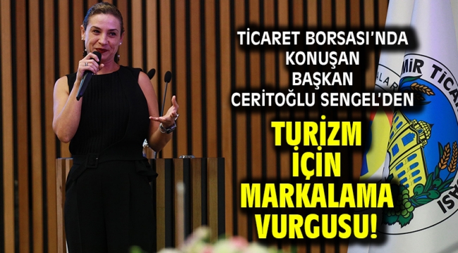 Ticaret Borsası'nda konuşan Başkan Ceritoğlu Sengel'den turizm için markalama vurgusu!